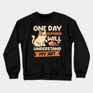 One Day Humans Will Understand My Art - Cute Funny Cat Gift Crewneck Sweatshirt